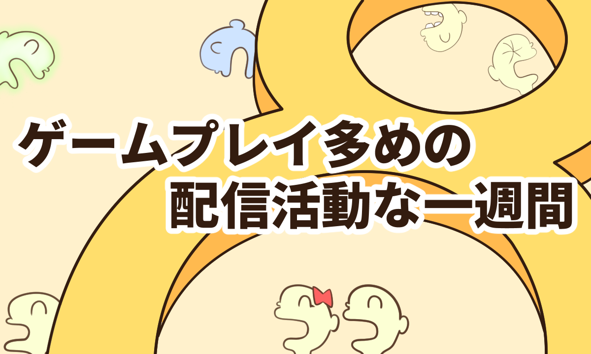 ゲームプレイ多めの配信活動な1週間【8年目の第7週】
